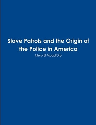 Slave Patrols and the Orign of the Police in America by Muad'dib, Meru El