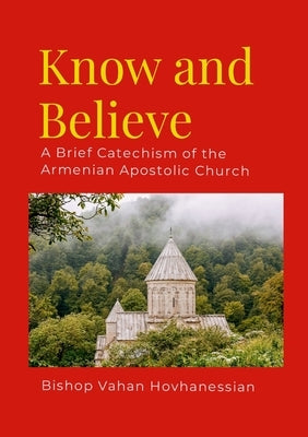 Know and Believe: A Brief Catechism of the Armenian Apostolic Church by Hovhanessian, Vahan