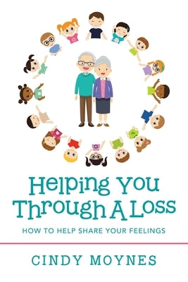Helping You Through a Loss: How to Help Share Your Feelings by Moynes, Cindy