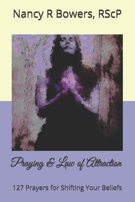 Praying & Law of Attraction: : 127 Prayers for Shifting Your Beliefs by Bowers Rscp, Nancy R.
