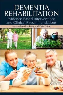 Dementia Rehabilitation: Evidence-Based Interventions and Clinical Recommendations by Low, Lee-Fay