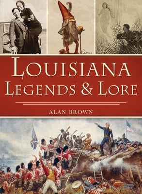 Louisiana Legends and Lore by Brown, Alan
