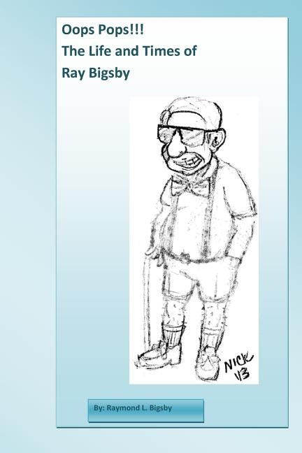 Oops Pops!! The Life and Times of Ray Bigsby by Bigsby, Raymond Leslie