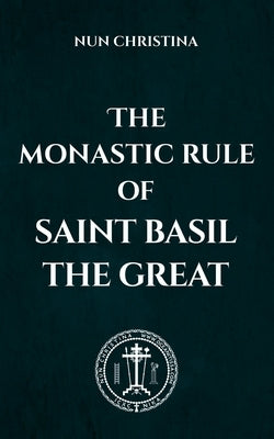 The Monastic Rule of Saint Basil the Great by Christina, Nun