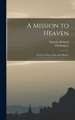 A Mission to Heaven: A Great Chinese Epic and Allegory by Richard, Timothy
