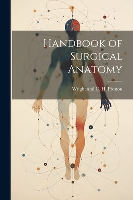 Handbook of Surgical Anatomy by And C. H. Preston, Wright