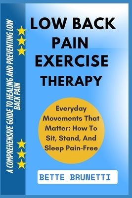 Low Back Pain Exercise Therapy: A Comprehensive Guide To Healing And Preventing Low Back Pain by Brunetti, Bette