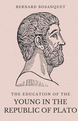 The Education of the Young in the Republic of Plato by Bosanquet, Bernard