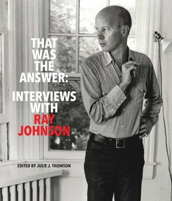 That Was the Answer: Interviews with Ray Johnson by Johnson, Ray