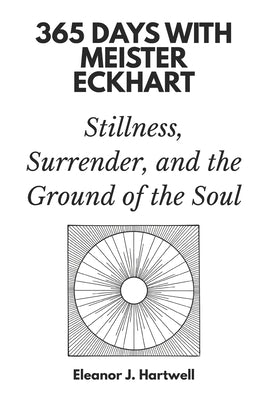 365 Days with Meister Eckhart: Stillness, Surrender, and the Ground of the Soul by J. Hartwell, Eleanor