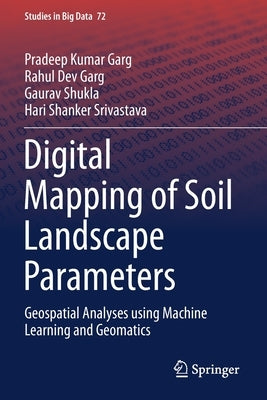 Digital Mapping of Soil Landscape Parameters: Geospatial Analyses Using Machine Learning and Geomatics by Garg, Pradeep Kumar