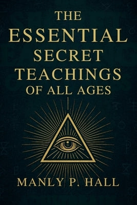 The Essential Secret Teachings of All Ages by Hall, Manly P.