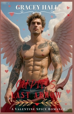 Cupid's Last Arrow: A Valentine Spicy Romance by Hall, Gracey