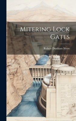 Mitering Lock Gates by Short, Robert Dunham