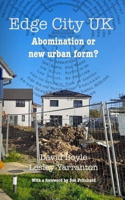 Edge City UK: Abomination or new urban form? by Yarranton, Lesley