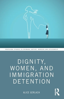 Dignity, Women, and Immigration Detention by Gerlach, Alice