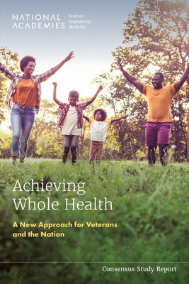 Achieving Whole Health: A New Approach for Veterans and the Nation by National Academies of Sciences Engineeri