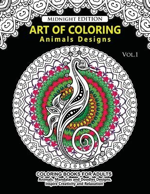 Art of Coloring Animal Design Midnight Edition: An Adult Coloring Book with Mandala Designs, Mythical Creatures, and Fantasy Animals for Inspiration a by Animals Coloring Books