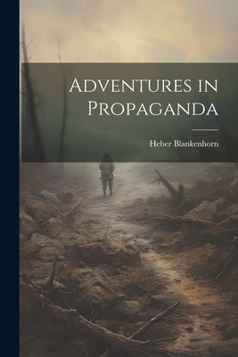 Adventures in Propaganda by Blankenhorn, Heber