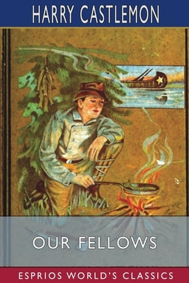 Our Fellows (Esprios Classics): or, Skirmishes With the Swamp Dragoons by Castlemon, Harry