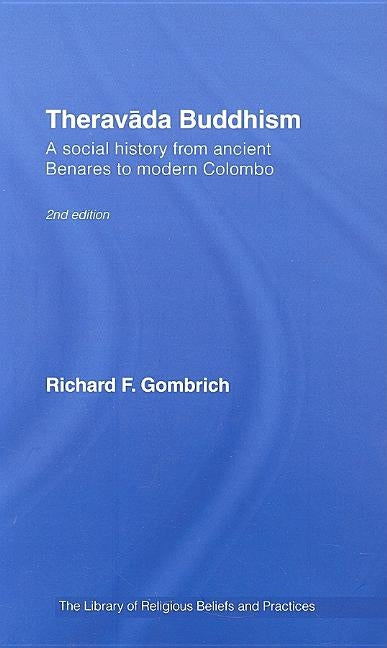Theravada Buddhism: A Social History from Ancient Benares to Modern Colombo by Gombrich, Richard F.