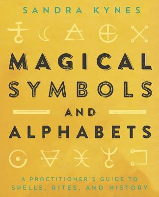 Magical Symbols and Alphabets: A Practitioner's Guide to Spells, Rites, and History by Kynes, Sandra
