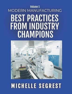 Modern Manufacturing (Volume 1): Best Practices from Industry Champions by Segrest, Michelle