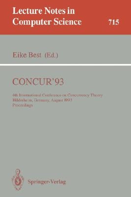Concur'93: 4th International Conference on Concurrency Theory, Hildesheim, Germany, August 23-26, 1993. Proceedings by Best, Eike