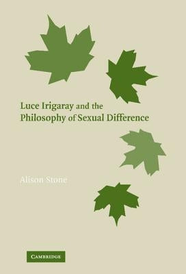Luce Irigaray and the Philosophy of Sexual Difference by Stone, Alison