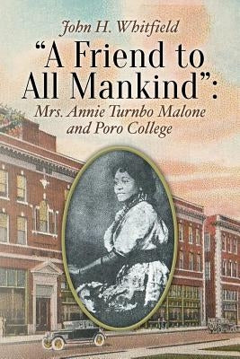 A Friend to All Mankind: Mrs. Annie Turnbo Malone and Poro College by Whitfield, John H.