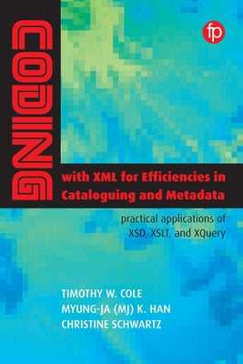 Coding with XML for Efficiencies in Cataloguing and Metadata by Cole, Timothy W.