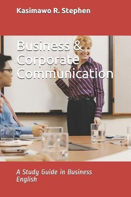 Business & Corporate Communication: A Study Guide in Business English by Stephen, Kasimawo Ramoni