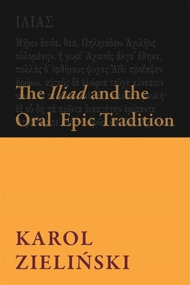 The Iliad and the Oral Epic Tradition by Zieliński, Karol
