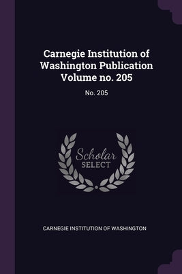 Carnegie Institution of Washington Publication Volume no. 205: No. 205 by Carnegie Institution of Washington