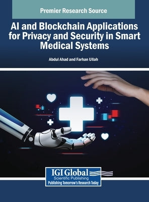 AI and Blockchain Applications for Privacy and Security in Smart Medical Systems by Ahad, Abdul