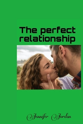 The perfect relationship: Communication: the key to a perfect relationship by Jordan, Jennifer