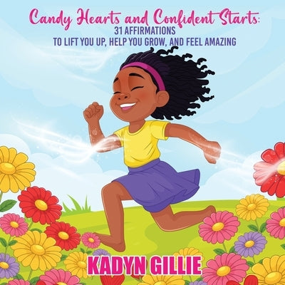 Candy Hearts and Confident Starts: 31 Affirmations to Lift You Up, Help You Grow, and Feel Amazing by Gillie, Kadyn
