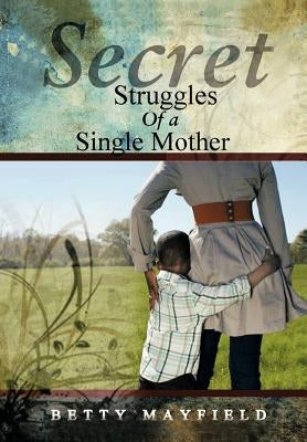 Secret Struggles Of A Single Mother by Mayfield, Betty