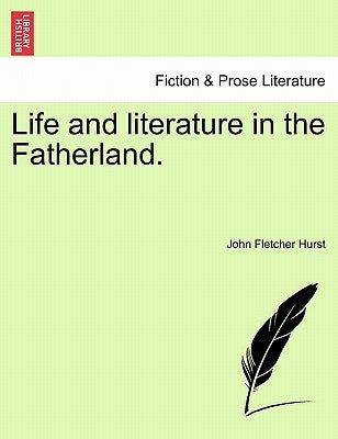 Life and Literature in the Fatherland. by Hurst, John Fletcher