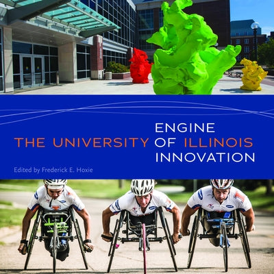 The University of Illinois: Engine of Innovation by Hoxie, Frederick E.