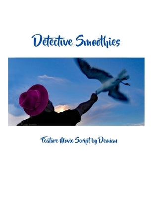 Detective Smoothies: Feature Movie Script by Demian by Demian