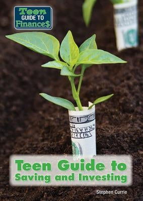 Teen Guide to Saving and Investing by Currie, Stephen