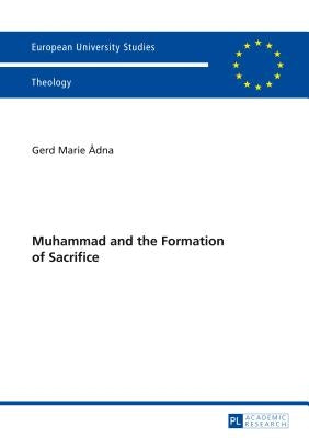 Muhammad and the Formation of Sacrifice by Adna, Gerd Marie