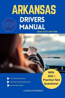 Arkansas Drivers Manual: Comprehensive Guide to Passing the Arkansas Drivers Test and Safe Driving by Starcrest, Lucian