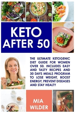 Keto After 50: The ultimate Ketogenic diet guide for women over 50. Includes easy and tasty recipes and 30 days meals program to lose by Wilder, Mia