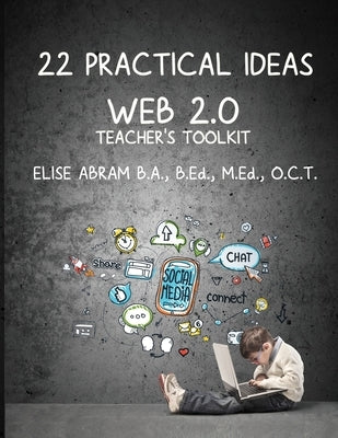 22 Practical Ideas: Web 2.0 Teacher's Toolkit by Abram, Elise