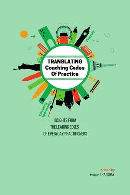 TRANSLATING Coaching Codes of Practice - Insights from the Leading Edges of Everyday Practitioners by Thackray, Yvonne