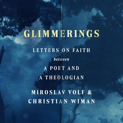 Glimmerings: Letters on Faith Between a Poet and a Theologian by Wiman, Christian