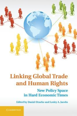 Linking Global Trade and Human Rights: New Policy Space in Hard Economic Times by Drache, Daniel