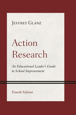 Action Research: An Educational Leader's Guide to School Improvement by Glanz, Jeffrey